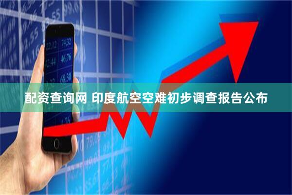 配资查询网 印度航空空难初步调查报告公布