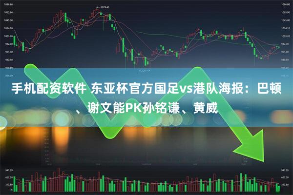 手机配资软件 东亚杯官方国足vs港队海报：巴顿、谢文能PK孙铭谦、黄威